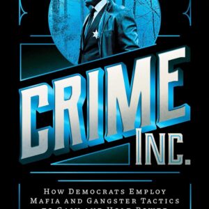 Crime Inc.: How Democrats Employ Mafia and Gangster Tactics to Gain and Hold Power Hardcover – October 3, 2023