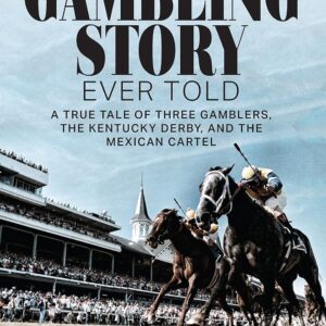 The Greatest Gambling Story Ever Told: A True Tale of Three Gamblers, The Kentucky Derby, and the Mexican Cartel Kindle Edition